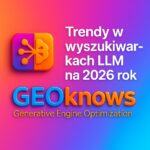 GEOknows Trendy w wyszukiwarkach LLM na 2026 rok
